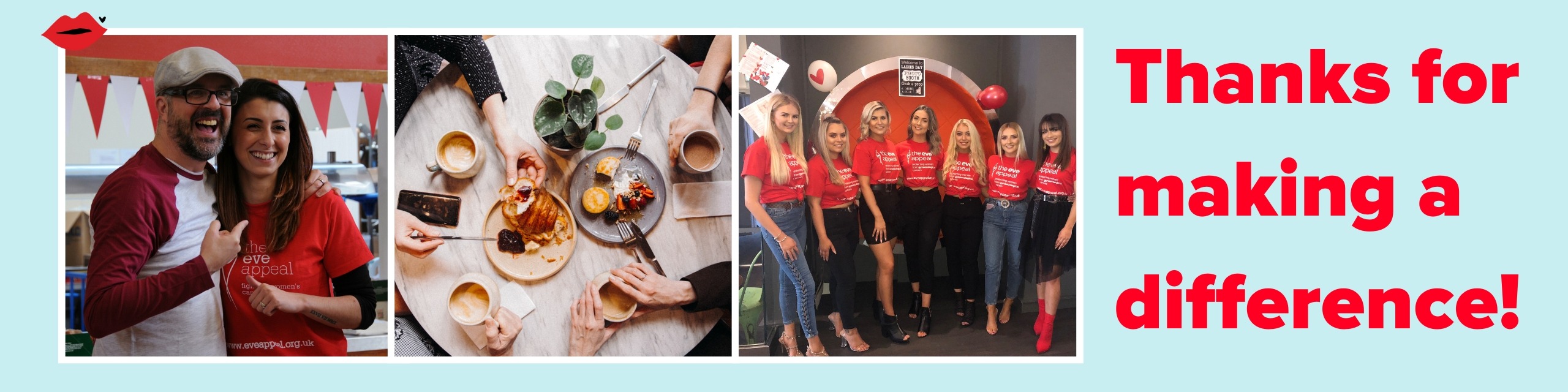 Blue background with 3 images. The left most has two Eve supporters wearing Eve t-shirts. The middle is of breakfast. The right most is of a group of Eve supporters wearing Eve t-shirts. Words in red text read 'Thanks for making a difference'